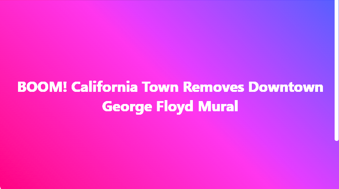 California Town Removes Downtown George Floyd Mural
