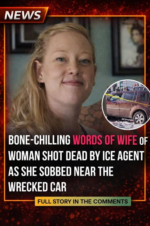 Bone-chilling words of wife of woman killed by ICE as she sobbed near her wrecked car