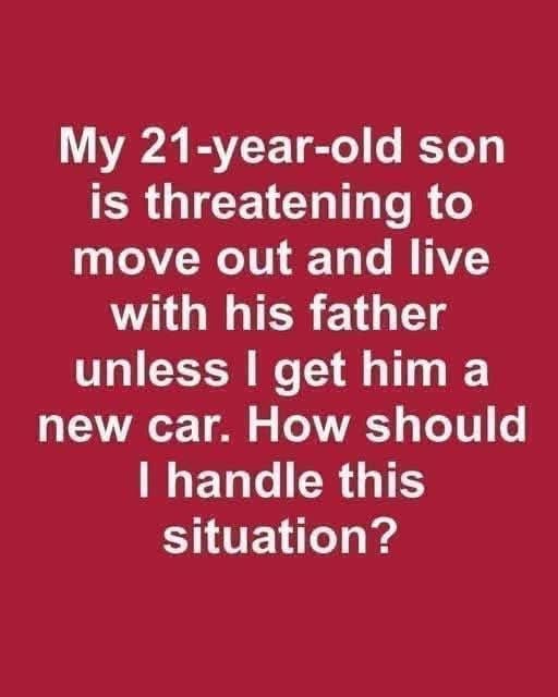 Son Says He’ll Move Out Unless I Buy Him